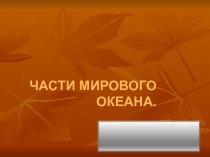 Презентация по географии на тему  Части Мирового океана.