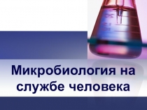 Презентация по биологии по теме Микробиология на службе человека (11 класс)