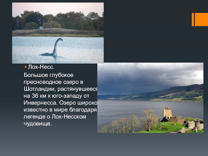 Лох-Несс.Большое глубокое пресноводное озеро в Шотландии, растянувшееся на 36 км к юго-западу от Инвернесса. Озеро широко известно