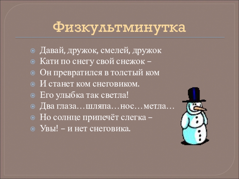 А ну снежок а ну дружок. Физминутка давай дружок смелей дружок Кати по снегу свой снежок. Физкультминутка давай дружок смелей дружок. Физкультминутка про снеговика давай дружок Кати снежок. Стихотворение Снеговик давай дружок смелей.