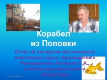 Презентация по краеведению Корабел из Поповки (отчёт об экскурсии на элективном курсе Краеведение)