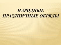 Презентация к урокам ИЗО на тему Народные календарные праздники и обряды