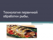 Презентация по технологии на тему Первичная обработка рыбы 6 кл