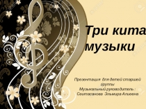 Презентация для детей старшего возраста Три кита в музыке