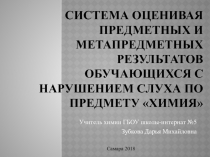 Презентация Система оценивая предметных и метапредметных результатов обучающихся с нарушением слуха по предмету Химия