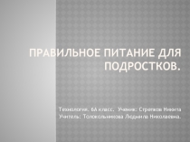 Презентация по технологии ученика 6 А класса на тему  Правильное питание для подростков