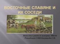 Презентация по истории России на тему Восточные славяне и их соседи (6 класс)