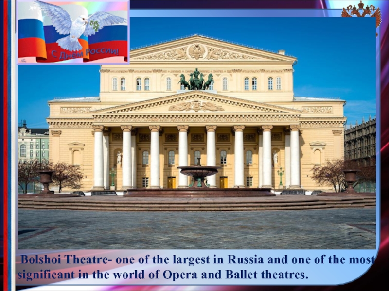 Bolshoi Theatre- one of the largest in Russia and one of the most significant in the
