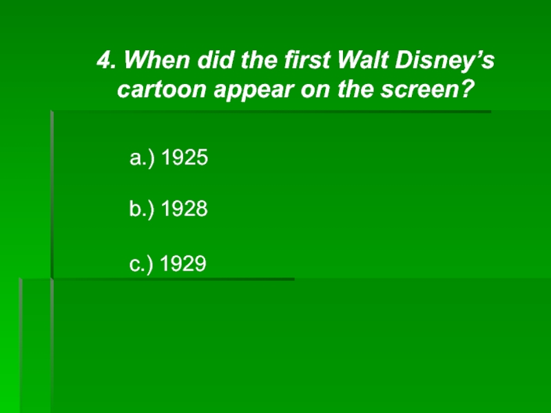 4. When did the first Walt Disney’s  cartoon appear on the screen? a.) 1925b.) 1928c.) 1929