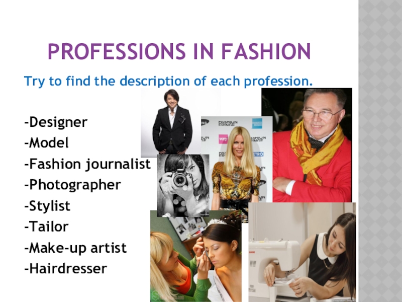 Professions in fashionTry to find the description of each profession.-Designer-Model-Fashion journalist-Photographer-Stylist-Tailor-Make-up artist-Hairdresser