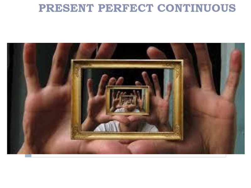 Презентация Презентация на Английском языке The Present Perfect Continuous