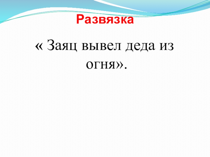 Развязка « Заяц вывел деда из огня».