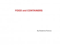 Презентация по английскому языку на тему Food and Containers 6 класс