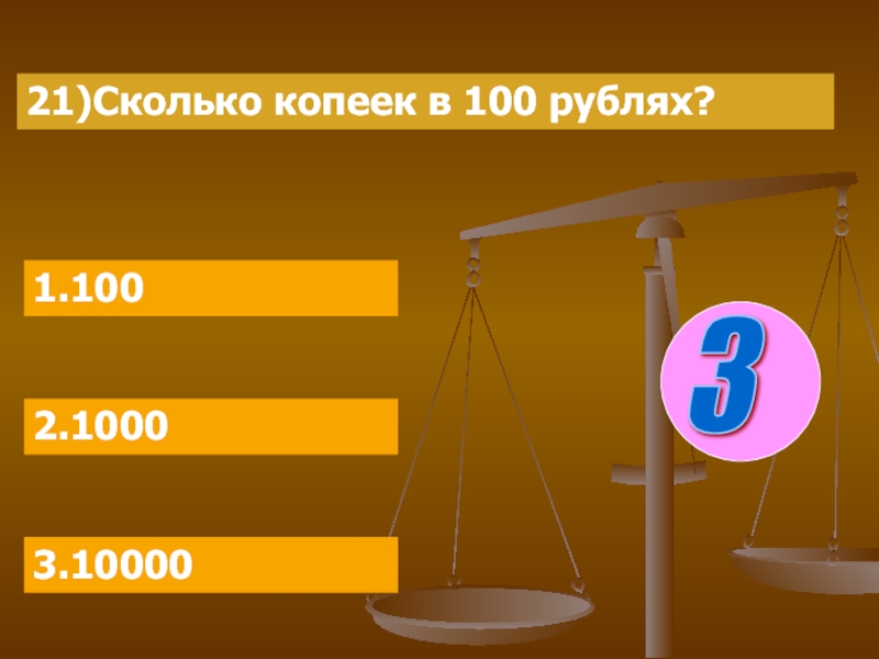 21)Сколько копеек в 100 рублях?1.1002.10003.100003