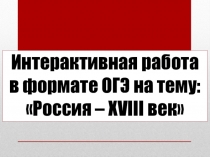 Интерактивная работа в формате ОГЭ на тему Россия - XVIII век