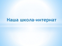 Презентация  Наша школа-интернат