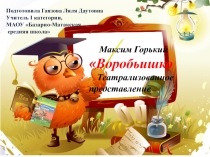 Презентация к театрализованному представлению по произведению ю Максима Горького Воробьишко