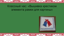 Презентация к классному часу. Вышивка