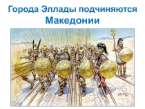 Презентация по курсу Всеобщая история. История Древнего мира 5 класс на тему Города Эллады подчиняются Македонии..