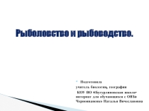 Презентация к уроку биологии на тему Рыболовство, рыбоводство (8 класс, школа для обучающихся с ОВЗ)