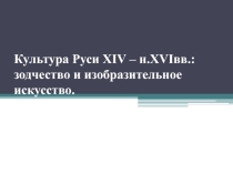 Презентация к уроку истории 6 класса Культура Руси 14-н.16в: зодчество и живопись.