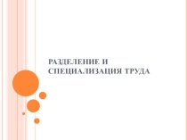 Презентация по менеджменту на тему Разделение и специализация труда 4 курс