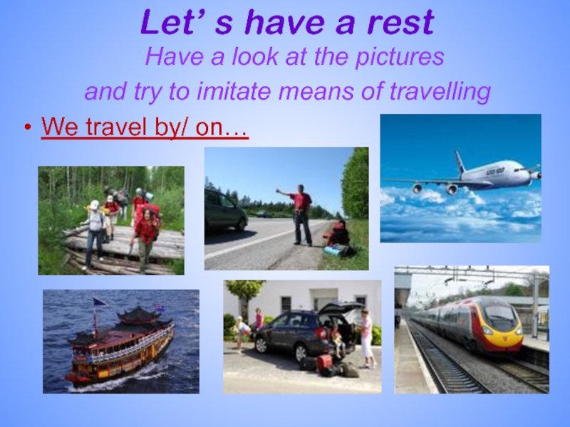 Let’ s have a rest Have a look at the pictures and try to imitate means of