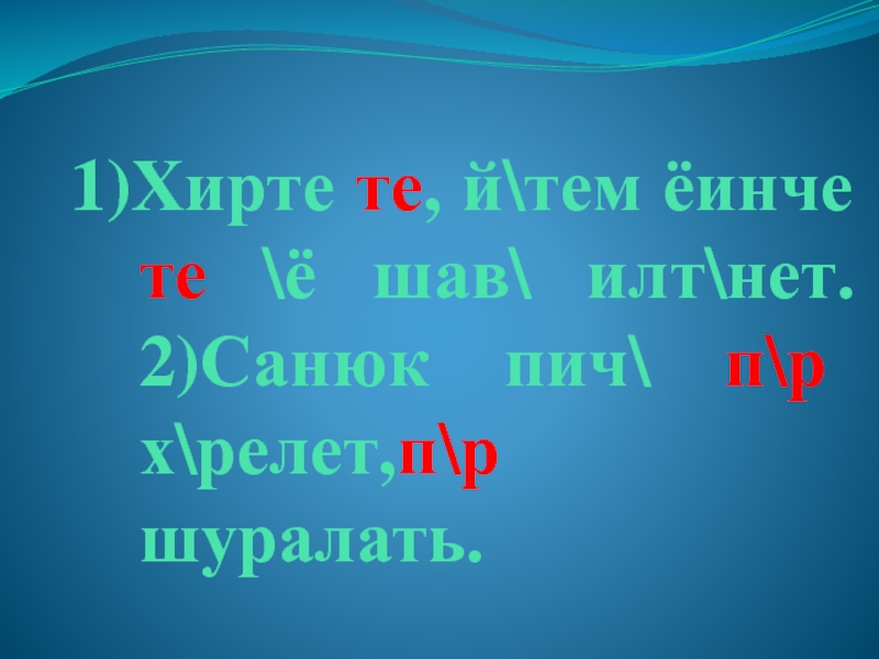 Презентация по чувашскому языку на тему Однородные члены 1)Хирте те, й\тем ёинче те \ё шав\ илт\нет. 2)Санюк пич\ п\р х\релет,п\р шуралать. 1)Хирте те, й\тем ёинче те \ё шав\ илт\нет. 2)Санюк пич\ п\р х\релет,п\р шуралать.