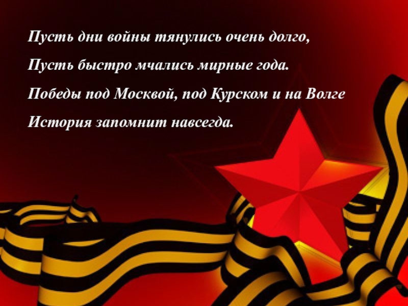 Социальный проект Я помню, Я горжусь! Пусть дни войны тянулись очень долго, Пусть быстро мчались мирные года. Пусть дни войны тянулись очень долго, Пусть быстро мчались мирные года. Победы под Москвой, под Курском и