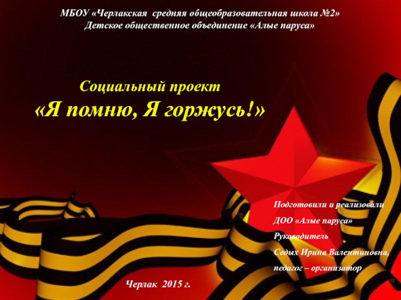Презентация на тему МБОУ «Черлакская средняя общеобразовательная школа №2» Детское общественное МБОУ «Черлакская средняя общеобразовательная школа №2» Детское общественное объединение «Алые паруса»Социальный проект«Я помню, Я горжусь!» Подготовили и