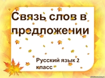 Презентация по русскому языку на темуСвязь слов в предложении.(2 класс).