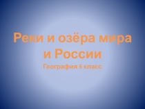 Презентация по географии Реки и озёра мира и России