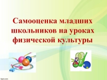 Презентация по физической культуре Самооценка младших школьников на уроках физической культуры