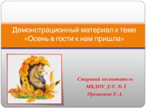 Презентация. Демонстрационный материал к теме Осень в гости к нам пришла