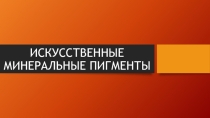 Презентация по материаловедению ВИДЫ ПИГМЕНТОВ. ИСКУССТВЕННЫЕ МИНЕРАЛЬНЫЕ ПИГМЕНТЫ