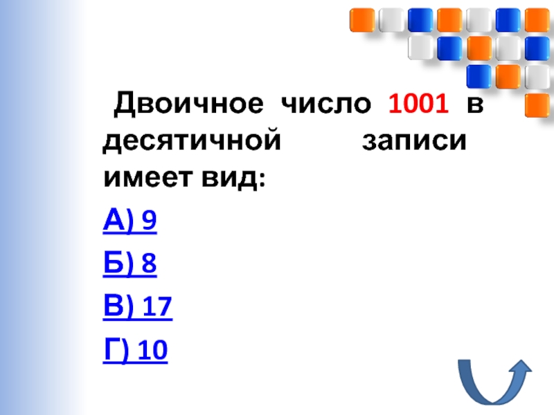 Перевод чисел из десятичной системы счисления в двоичную и наоборот. Использование приложения Калькулятор(и программы EXCEL) Двоичное число 1001 в десятичной записи имеет вид:А) 9Б) 8 В) 17Г) 10 Двоичное число 1001 в десятичной записи имеет вид:А) 9Б) 8 В) 17Г) 10