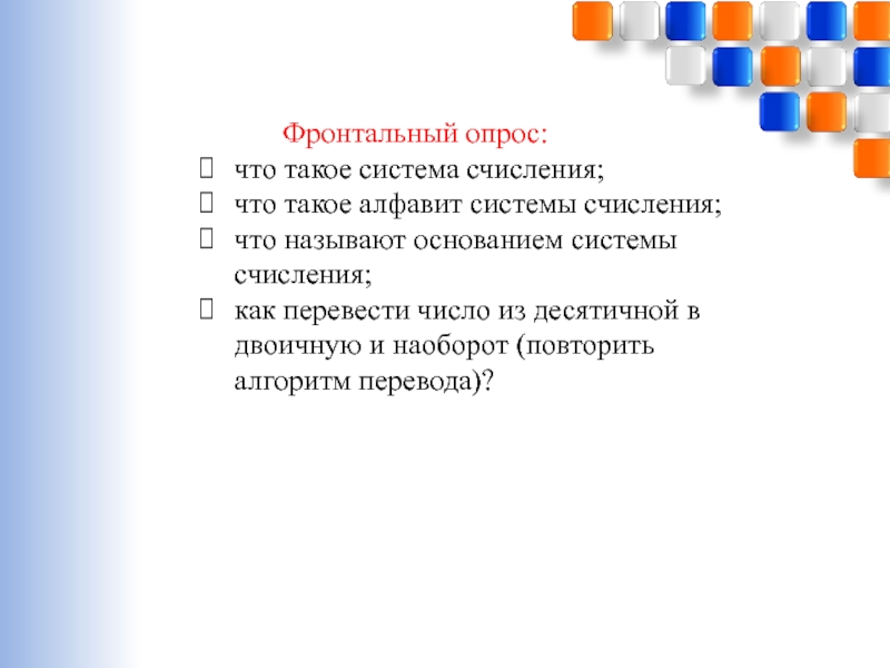 Перевод чисел из десятичной системы счисления в двоичную и наоборот. Использование приложения Калькулятор(и программы EXCEL) Фронтальный опрос:что такое система счисления;что такое алфавит системы Фронтальный опрос:что такое система счисления;что такое алфавит системы счисления;что называют основанием