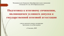 Презентация по литературе на тему Подготовка к итоговому сочинению, являющимся условием допуска к государственной итоговой аттестации (11 класс)