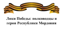 Презентация по истории на тему Лики Победы: полководцы и герои Республики Мордовия  (9 класс)