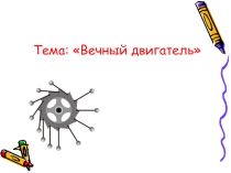 Презентация по химии на тему Вечный двигатель