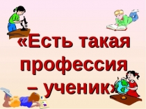 Презентация Есть такая профессия ученик