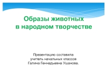 Презентация по окружающему миру на тему  Образы животных в народном творчестве (3 класс)