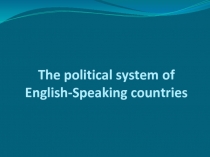 Презентация по английскому языку на тему The political system of English-Speaking countries