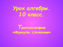 Презентация к уроку по тригонометрии Формулы сложения