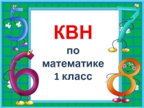 Презентация по математике Математический КВН (1 класс)Внеклассное мероприятие по математике 1 класс.  КВН в 1 классе Математический бойЦели:• создать условия для развития познавательного интереса, интеллекта;• способствовать стремлению у учащихся непрерыв