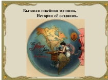 Презентация по технологии 5 класс по теме: Бытовая швейная машина. История ее создания