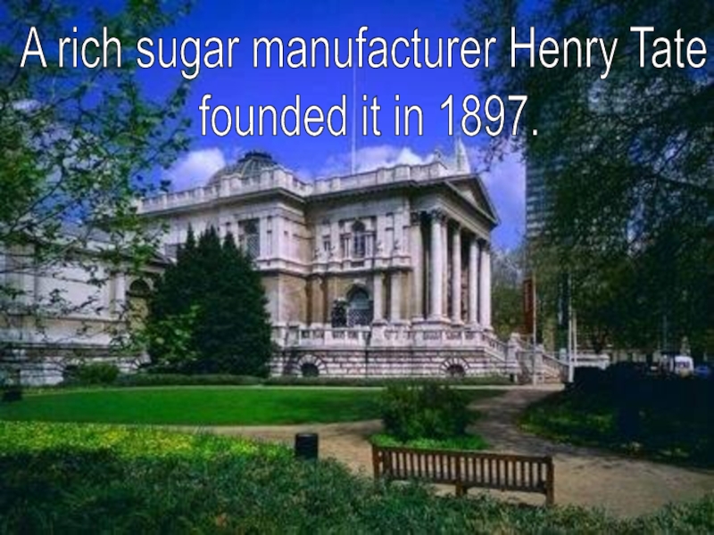 A rich sugar manufacturer Henry Tate founded it in 1897.