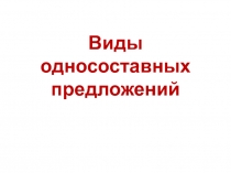 Презентация к уроку по русскому языку на тему Виды односоставных предложений (8 класс)