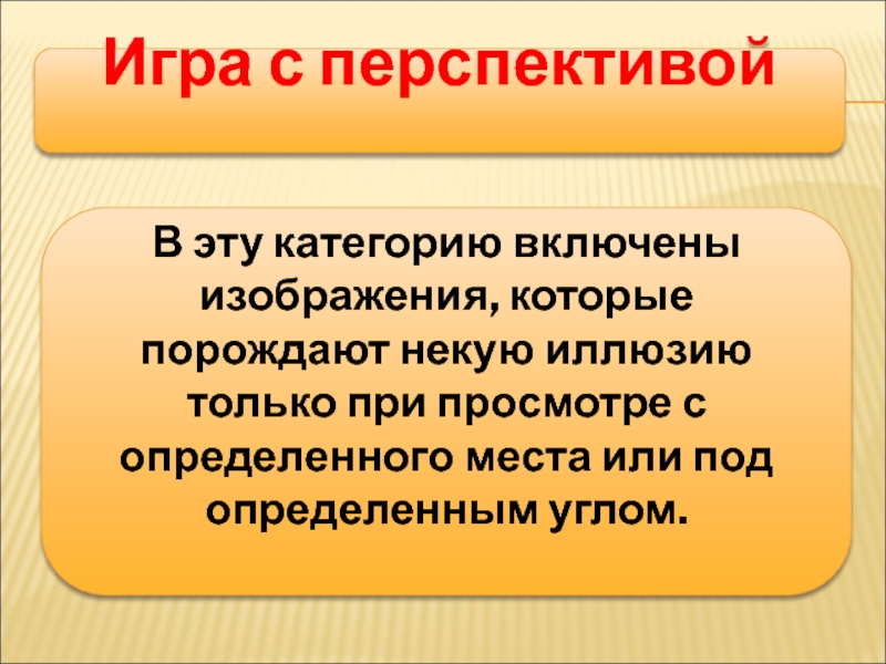 Мастер-класс на тему: Иллюзии и реальность Игра с перспективойВ эту категорию включены изображения, которые порождают некую иллюзию Игра с перспективойВ эту категорию включены изображения, которые порождают некую иллюзию только при просмотре с определенного места