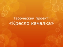 Презентация по технологии по технологии на тему  Кресло-качалка (11 класс)